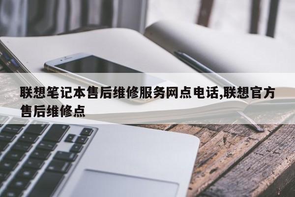 联想笔记本售后维修服务网点电话,联想官方售后维修点