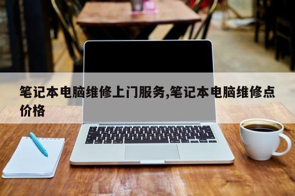 笔记本电脑维修上门服务,笔记本电脑维修点价格