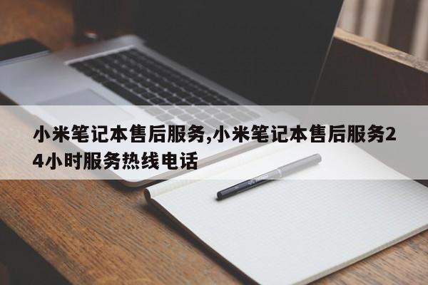 小米笔记本售后服务,小米笔记本售后服务24小时服务热线电话