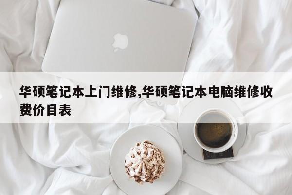 华硕笔记本上门维修,华硕笔记本电脑维修收费价目表